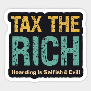 Tax The Rich — Hoarding Is Selfish & Evil! Sticker